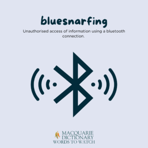 bluesnarfing Unauthorised access of information using a Bluetooth connection. 